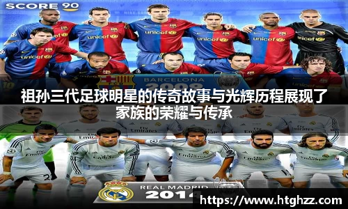 祖孙三代足球明星的传奇故事与光辉历程展现了家族的荣耀与传承